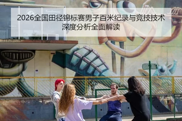 2026全国田径锦标赛男子百米纪录与竞技技术深度分析全面解读